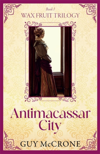 Cover image for 9781785308369 - Wax Fruit Trilogy: Antimacassar City