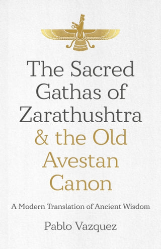 Cover image for 9781785359613 - Sacred Gathas of Zarathushtra & the Old Avestan Canon, The