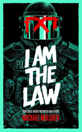 Cover image for 9781786185709 - I am the Law: How Judge Dredd Predicted Our Future
