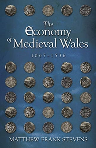 Cover image for 9781786834843 - The Economy of Medieval Wales, 1067-1536