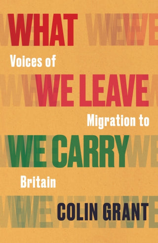 Cover image for 9781787333161 - What We Leave We Carry: Voices of Migration to Britain