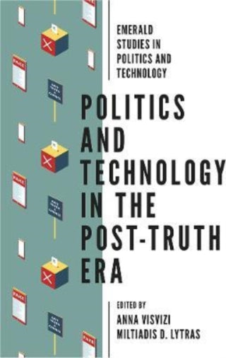 Cover image for 9781787569867 - Politics and Technology in the Post-Truth Era
