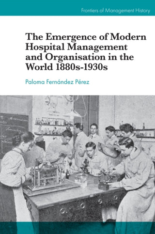 Supplemental image for 9781787699908 - The Emergence of Modern Hospital Management and Organisation in the World 1880s-1930s