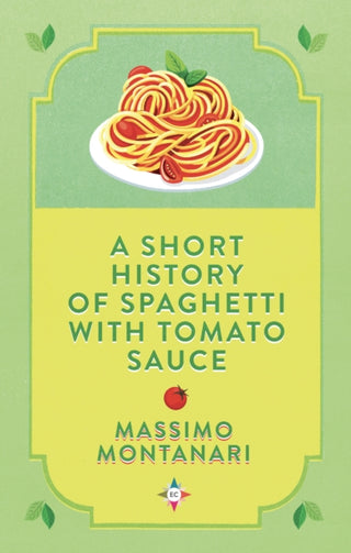 Cover image for 9781787703285 - A Short History of Spaghetti with Tomato Sauce