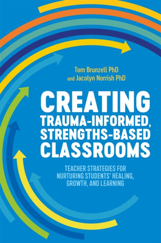 Cover image for 9781787753747 - Creating Trauma-Informed, Strengths-Based Classrooms