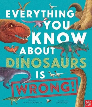 Cover image for 9781788008105 - Everything You Know About Dinosaurs is Wrong!