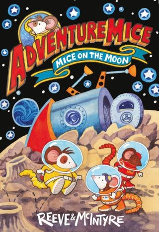 Cover image for 9781788452700 - Adventuremice: Mice on the Moon - from bestselling creative dream team, Reeve and McIntyre