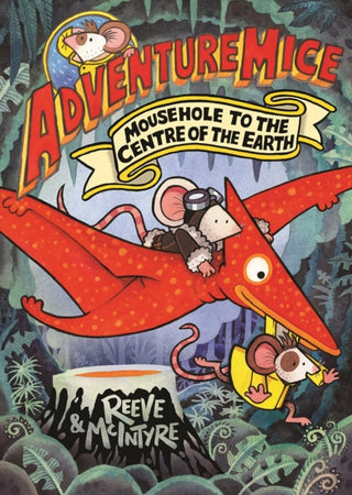 Cover image for 9781788453530 - Adventuremice: Mousehole to the Centre of the Earth - from bestselling creative dream team, Reeve and McIntyre