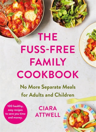 Cover image for 9781788707534 - The Fuss-Free Family Cookbook: No more separate meals for adults and children!