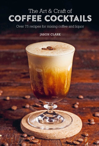 Cover image for 9781788794695 - The Art & Craft of Coffee Cocktails