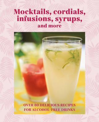 Cover image for 9781788795074 - Mocktails, Cordials, Syrups, Infusions and more