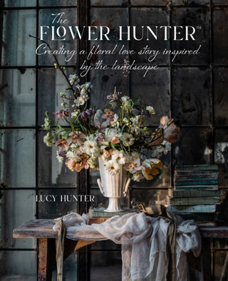 Cover image for 9781788795517 - The Flower Hunter: Creating a Floral Love Story Inspired by the Landscape