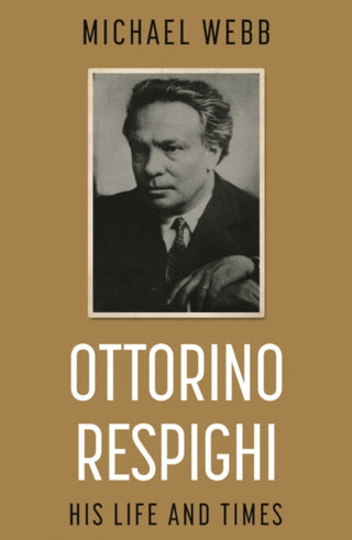 Cover image for 9781789018950 - Ottorino Respighi: His Life and Times