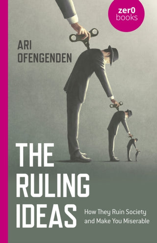 Cover image for 9781789049596 - Ruling Ideas, The – How They Ruin Society and Make You Miserable