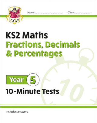 Cover image for 9781789086454 - KS2 Year 5 Maths 10-Minute Tests: Fractions, Decimals & Percentages