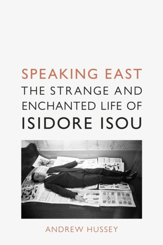 Cover image for 9781789144925 - Speaking East – The Strange and Enchanted Life of Isidore Isou