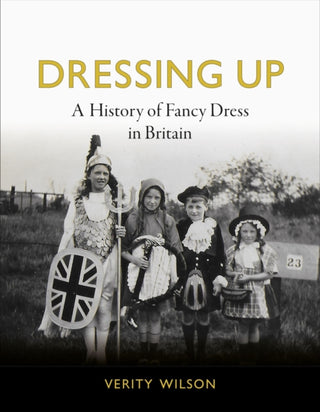 Cover image for 9781789145298 - Dressing Up – A History of Fancy Dress in Britain