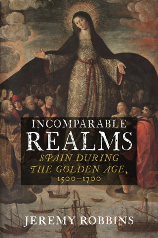 Cover image for 9781789145373 - Incomparable Realms – Spain during the Golden Age, 1500–1700
