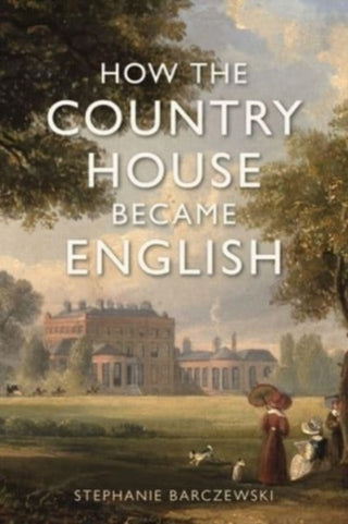 Cover image for 9781789147605 - How the Country House Became English