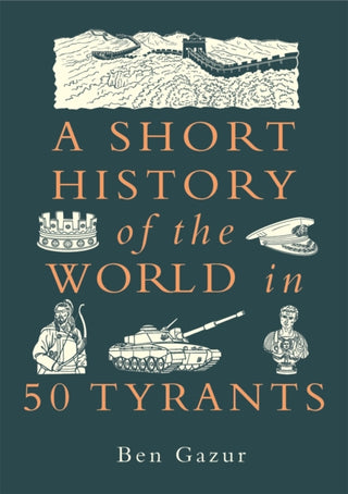Cover image for 9781789298437 - A Short History of the World in 50 Tyrants