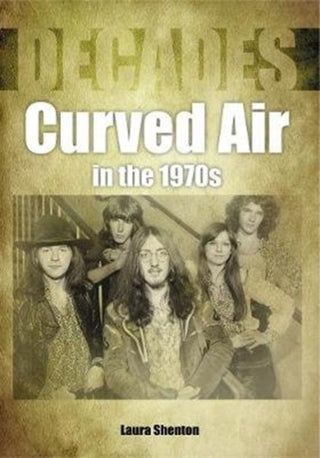 Cover image for 9781789520699 - Curved Air in the 1970s (Decades)