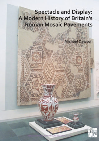 Cover image for 9781789698312 - Spectacle and Display: A Modern History of Britain’s Roman Mosaic Pavements
