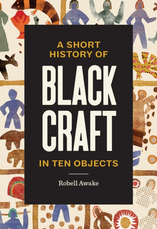 Cover image for 9781797228549 - A Short History of Black Craft in Ten Objects