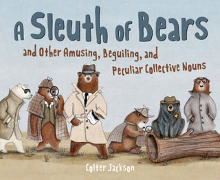 Cover image for 9781797233031 - A Sleuth of Bears and Other Amusing, Beguiling, and Peculiar Collective Nouns