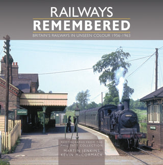 Cover image for 9781800353657 - Railways Remembered: Britain’s Railways in Unseen Colour 1956-1963 Photographs from the Phil Tatt Collection