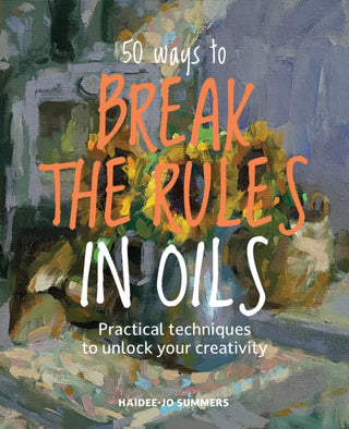 Cover image for 9781800923195 - 50 Ways To Break the Rules in Oils