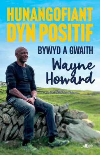 Cover image for 9781800996298 - Hunangofiant Dyn Positif - Bywyd a Gwaith Wayne Howard