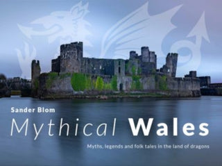 Cover image for 9781800996908 - Mythical Wales - Myths, legends and folk tales in the land of dragons