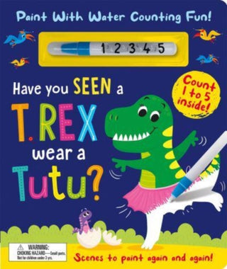 Cover image for 9781801057813 - Have You Seen a T. rex Wear a Tutu? - Paint With Water Counting Fun!