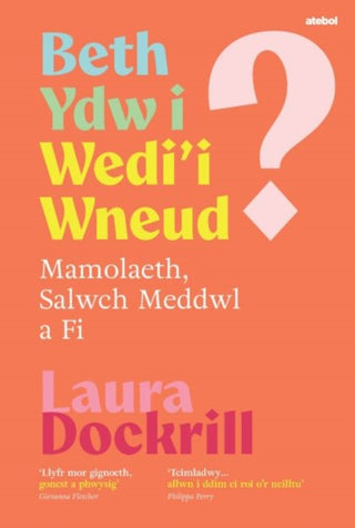 Cover image for 9781801065580 - Beth Ydw i Wedi'i Wneud? Mamolaeth, Salwch Meddwl a Fi