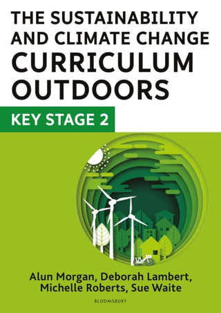 Cover image for 9781801992756 - The Sustainability and Climate Change Curriculum Outdoors: Key Stage 2