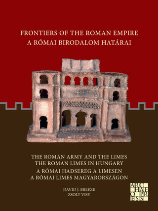 Cover image for 9781803271460 - Frontiers of the Roman Empire: The Roman Army and the Limes / The Roman Limes in Hungary