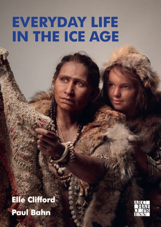 Cover image for 9781803272580 - Everyday Life in the Ice Age