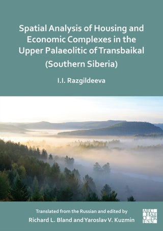 Cover image for 9781803279794 - Spatial Analysis of Housing and Economic Complexes in the Upper Palaeolithic of Transbaikal (Southern Siberia)