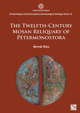 Cover image for 9781803279817 - The Twelfth-Century Mosan Reliquary of Petermonostora