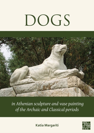 Cover image for 9781803279978 - Dogs in Athenian Sculpture and Vase Painting of the Archaic and Classical Periods
