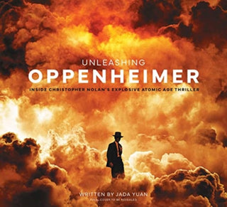 Cover image for 9781803366012 - Unleashing Oppenheimer: Inside Christopher Nolan's Explosive Atomic Age Thriller