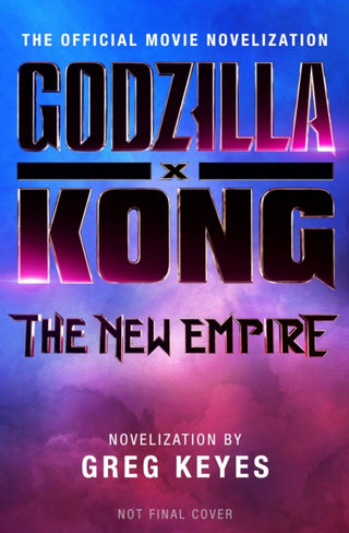 Cover image for 9781803368108 - Godzilla x Kong: The New Empire - The Official Movie Novelization