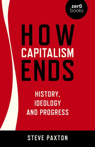 Cover image for 9781803410005 - How Capitalism Ends - History, Ideology and Progress