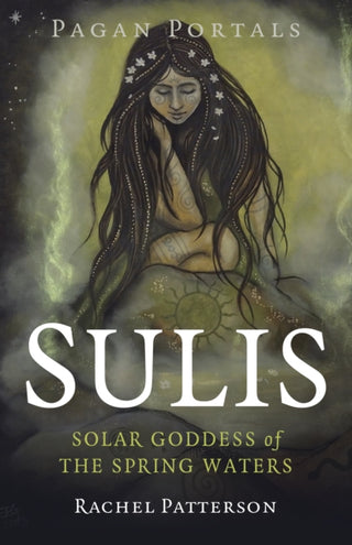 Cover image for 9781803410265 - Pagan Portals – Sulis – Solar Goddess of the Spring Waters