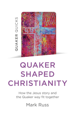 Cover image for 9781803410548 - Quaker Quicks – Quaker Shaped Christianity – How the Jesus story and the Quaker way fit together