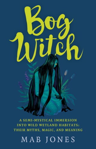 Cover image for 9781803411873 - Bog Witch – A semi–mystical immersion into wild wetland habitats: their myths, magic, and meaning