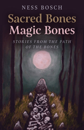 Cover image for 9781803412122 - Sacred Bones, Magic Bones – Stories from the Path of the Bones.