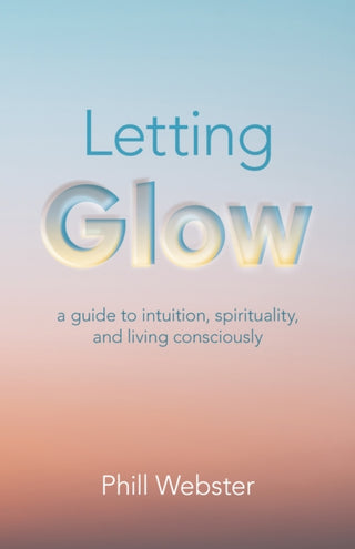 Cover image for 9781803412207 - Letting Glow – a guide to intuition, spirituality, and living consciously.