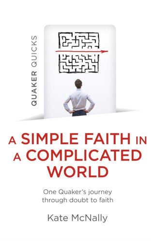 Cover image for 9781803413037 - Quaker Quicks – A Simple Faith in a Complicated – One Quaker′s journey through doubt to faith