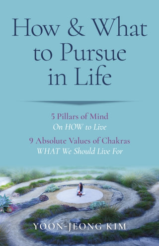 Cover image for 9781803414096 - How & What to Pursue in Life – 5 Pillars of Mind On HOW to Live / 9 Absolute Values of Chakras WHAT We Should Live For